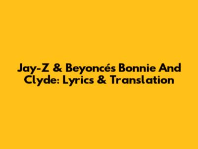 Jay-Z & Beyoncé's Bonnie And Clyde: Lyrics & Translation