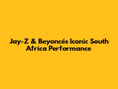 Jay-Z & Beyoncé's Iconic South Africa Performance