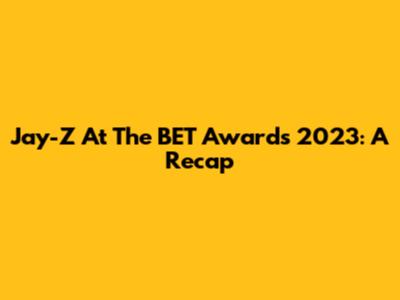 Jay-Z At The BET Awards 2023: A Recap