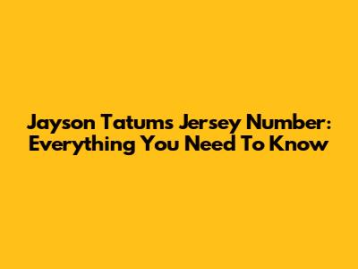 Jayson Tatum's Jersey Number: Everything You Need To Know