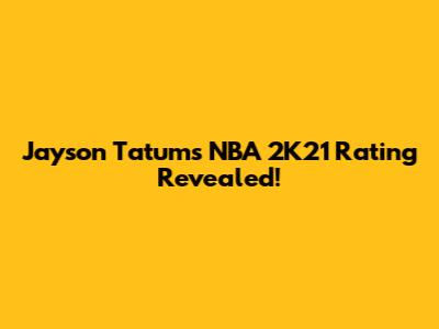 Jayson Tatum's NBA 2K21 Rating Revealed!