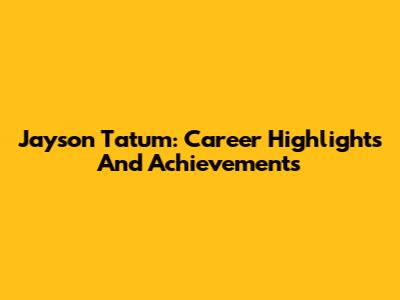 Jayson Tatum: Career Highlights And Achievements