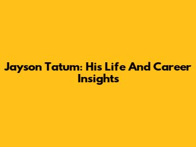 Jayson Tatum: His Life And Career Insights