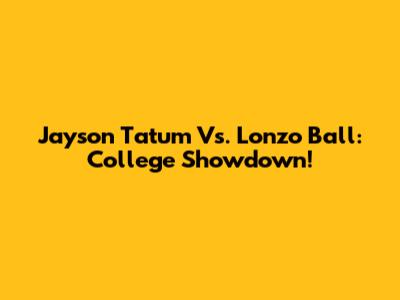 Jayson Tatum Vs. Lonzo Ball: College Showdown!