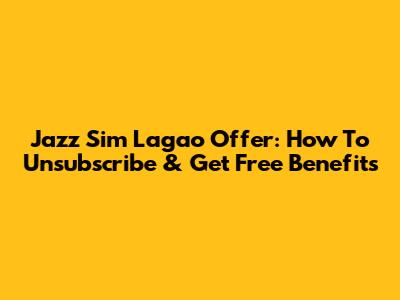 Jazz Sim Lagao Offer: How To Unsubscribe & Get Free Benefits
