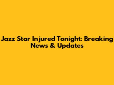 Jazz Star Injured Tonight: Breaking News & Updates