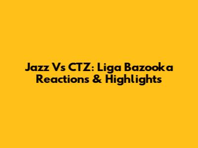 Jazz Vs CTZ: Liga Bazooka Reactions & Highlights