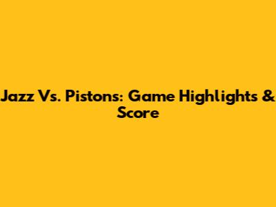 Jazz Vs. Pistons: Game Highlights & Score
