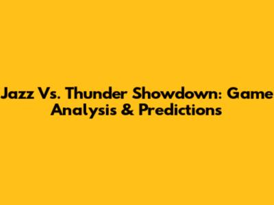 Jazz Vs. Thunder Showdown: Game Analysis & Predictions