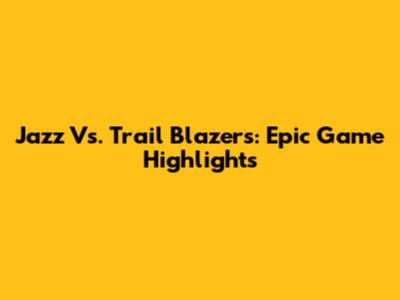 Jazz Vs. Trail Blazers: Epic Game Highlights
