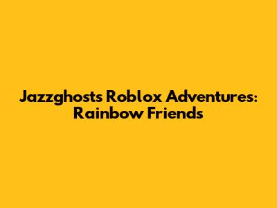 Jazzghost's Roblox Adventures: Rainbow Friends