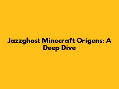 Jazzghost Minecraft Origens: A Deep Dive
