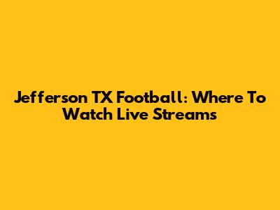Jefferson TX Football: Where To Watch Live Streams