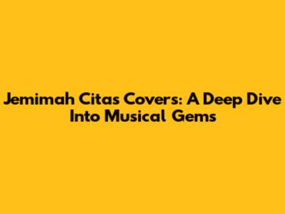 Jemimah Cita's Covers: A Deep Dive Into Musical Gems