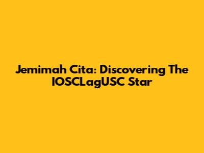 Jemimah Cita: Discovering The IOSCLagUSC Star