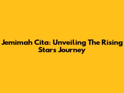 Jemimah Cita: Unveiling The Rising Star's Journey