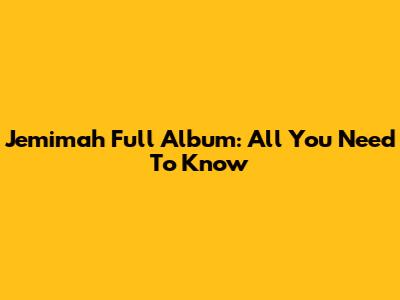 Jemimah Full Album: All You Need To Know