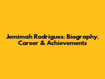 Jemimah Rodrigues: Biography, Career & Achievements