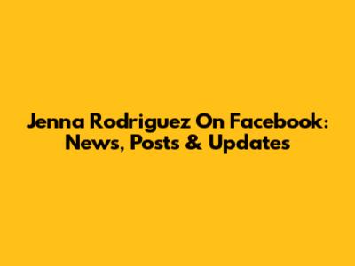 Jenna Rodriguez On Facebook: News, Posts & Updates
