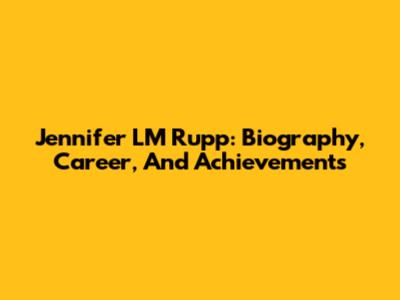 Jennifer LM Rupp: Biography, Career, And Achievements