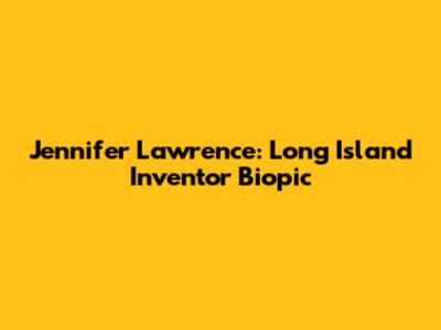 Jennifer Lawrence: Long Island Inventor Biopic