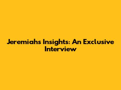 Jeremiah's Insights: An Exclusive Interview