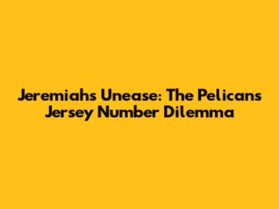 Jeremiah's Unease: The Pelicans Jersey Number Dilemma