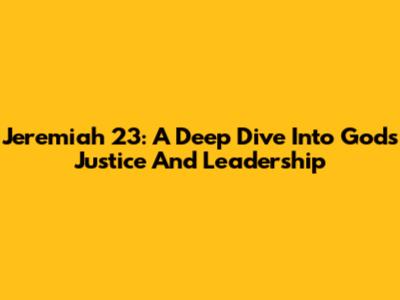 Jeremiah 23: A Deep Dive Into God's Justice And Leadership