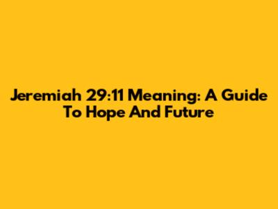 Jeremiah 29:11 Meaning: A Guide To Hope And Future