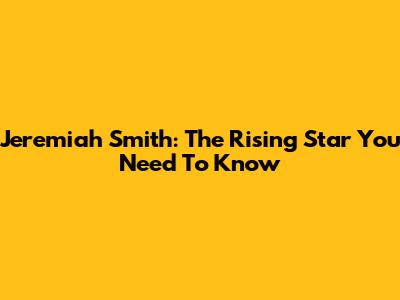 Jeremiah Smith: The Rising Star You Need To Know