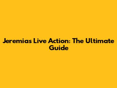 Jeremias Live Action: The Ultimate Guide