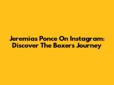 Jeremias Ponce On Instagram: Discover The Boxer's Journey