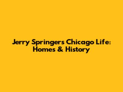 Jerry Springer's Chicago Life: Homes & History