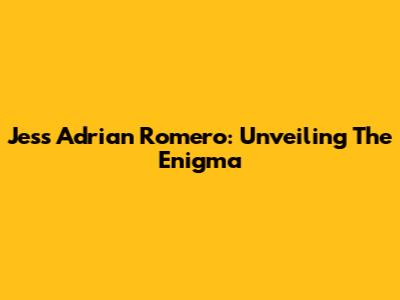 Jess Adrian Romero: Unveiling The Enigma