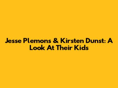 Jesse Plemons & Kirsten Dunst: A Look At Their Kids