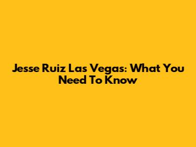 Jesse Ruiz Las Vegas: What You Need To Know
