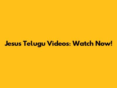 Jesus Telugu Videos: Watch Now!