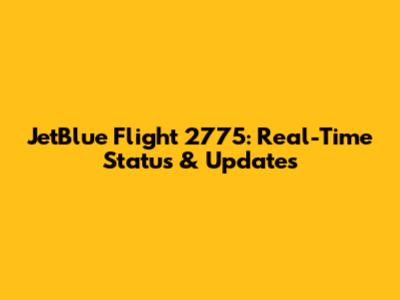 JetBlue Flight 2775: Real-Time Status & Updates