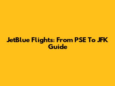 JetBlue Flights: From PSE To JFK Guide