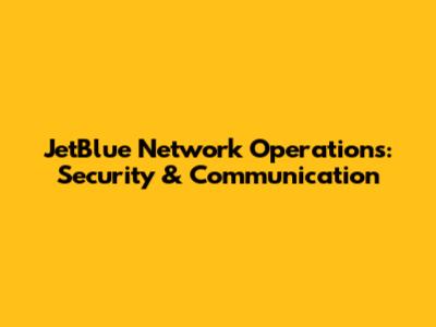 JetBlue Network Operations: Security & Communication