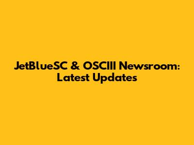 JetBlueSC & OSCIII Newsroom: Latest Updates