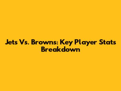 Jets Vs. Browns: Key Player Stats Breakdown