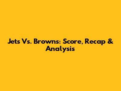 Jets Vs. Browns: Score, Recap & Analysis