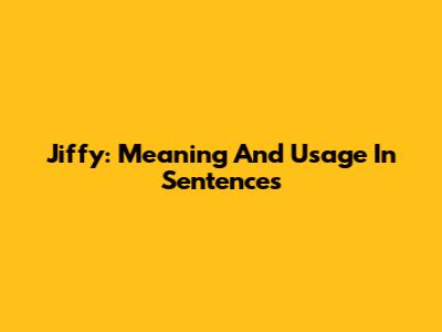 Jiffy: Meaning And Usage In Sentences