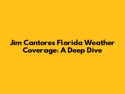 Jim Cantore's Florida Weather Coverage: A Deep Dive