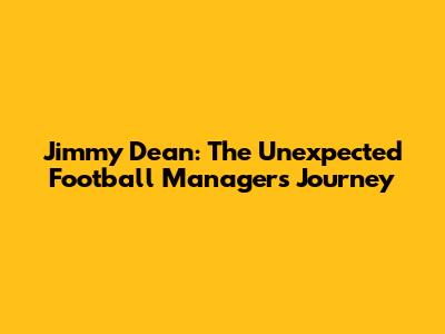 Jimmy Dean: The Unexpected Football Manager's Journey
