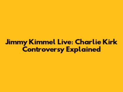 Jimmy Kimmel Live: Charlie Kirk Controversy Explained