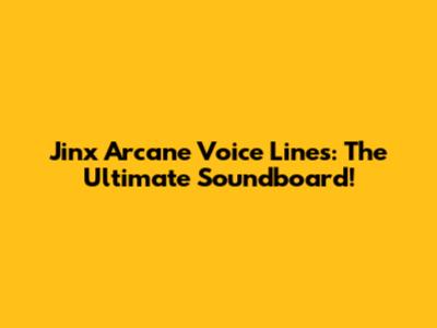 Jinx Arcane Voice Lines: The Ultimate Soundboard!