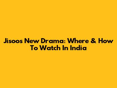 Jisoo's New Drama: Where & How To Watch In India