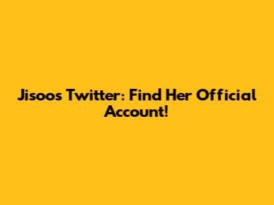 Jisoo's Twitter: Find Her Official Account!